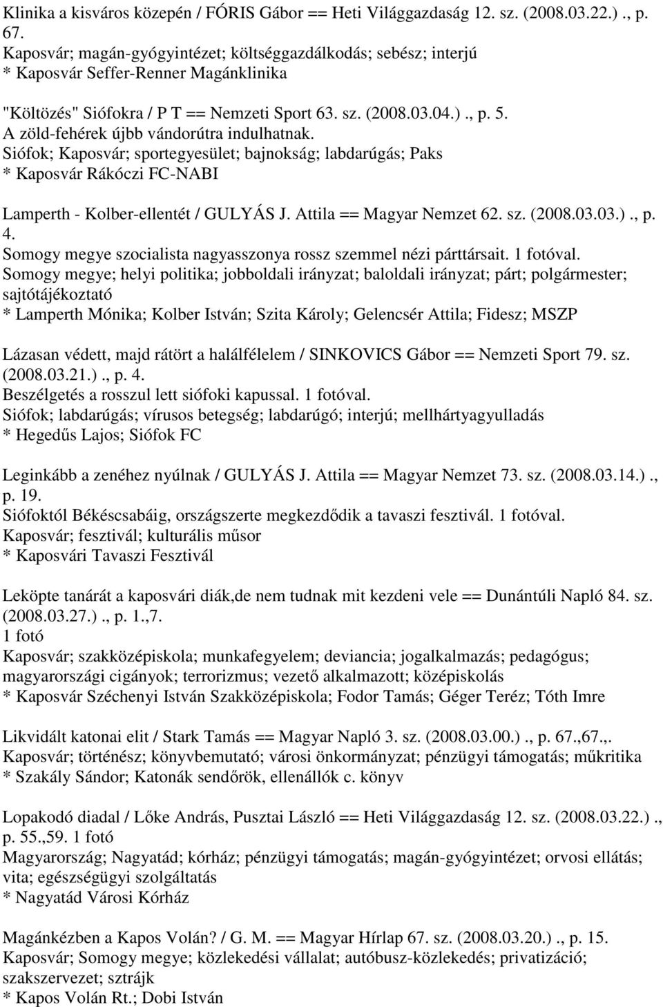 A zöld-fehérek újbb vándorútra indulhatnak. Siófok; Kaposvár; sportegyesület; bajnokság; labdarúgás; Paks * Kaposvár Rákóczi FC-NABI Lamperth - Kolber-ellentét / GULYÁS J. Attila == Magyar Nemzet 62.