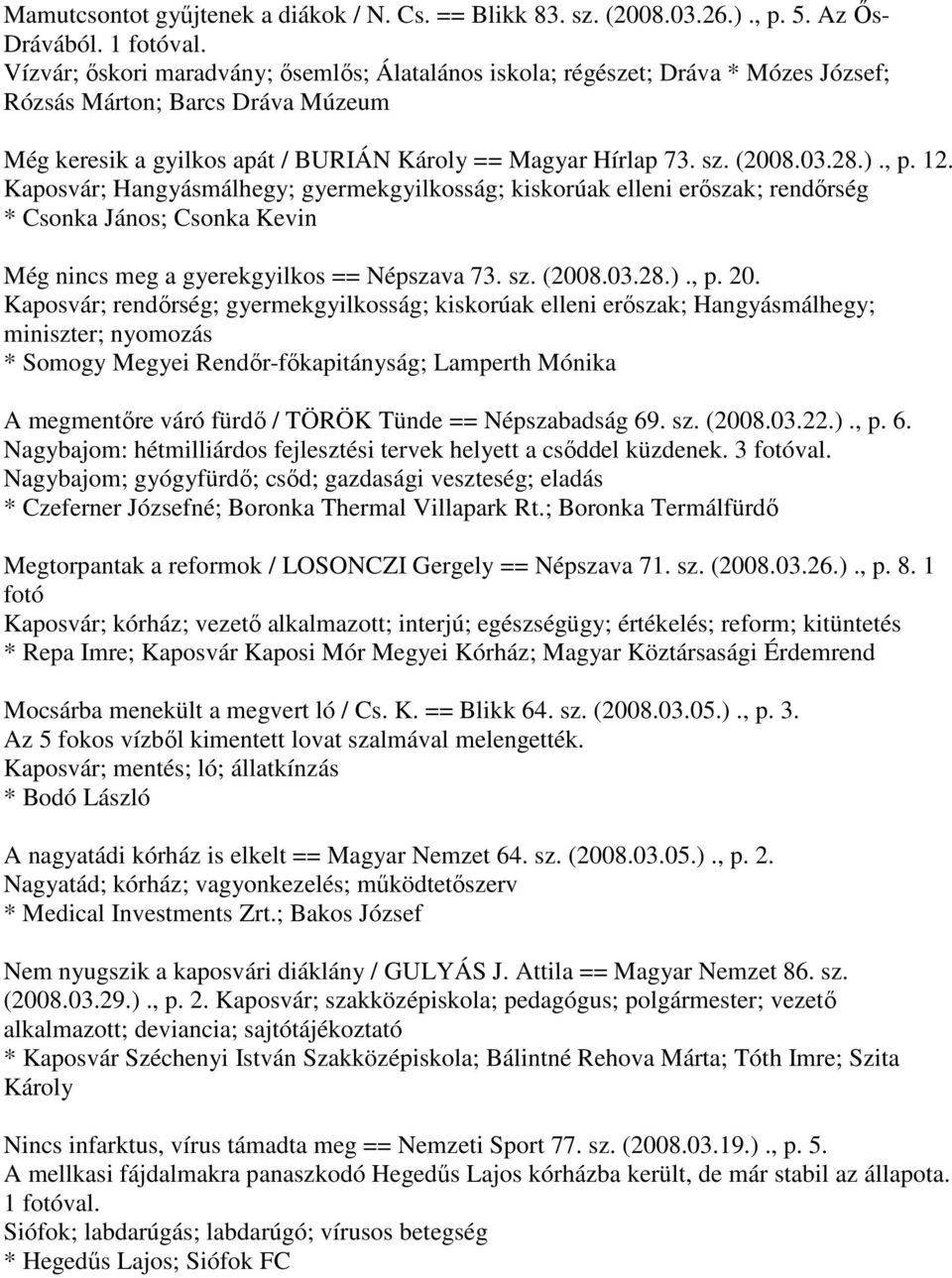 )., p. 12. Kaposvár; Hangyásmálhegy; gyermekgyilkosság; kiskorúak elleni erőszak; rendőrség * Csonka János; Csonka Kevin Még nincs meg a gyerekgyilkos == Népszava 73. sz. (2008.03.28.)., p. 20.