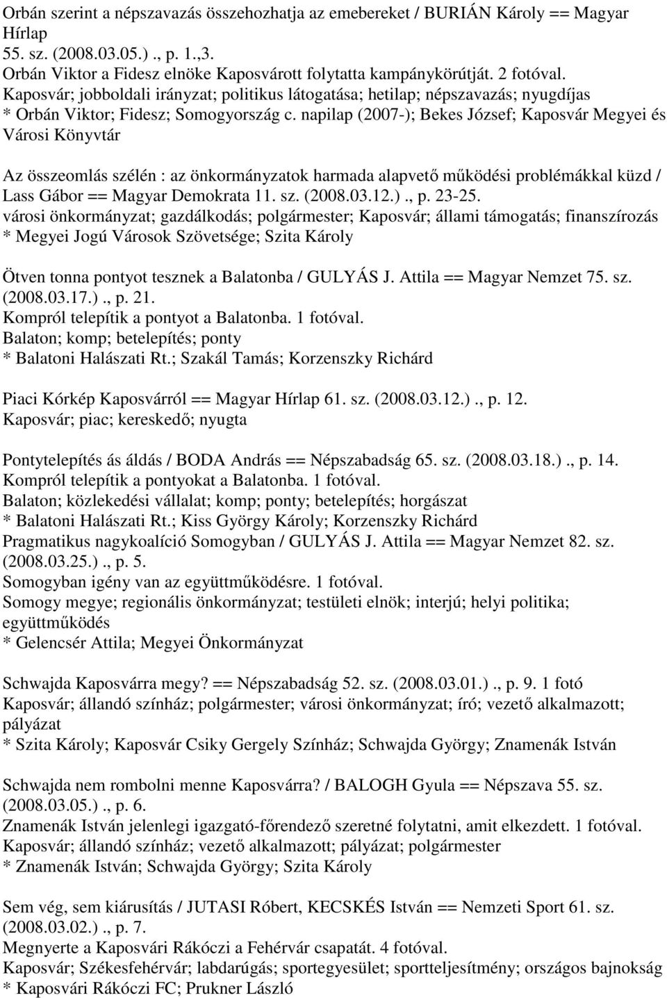 napilap (2007-); Bekes József; Kaposvár Megyei és Városi Könyvtár Az összeomlás szélén : az önkormányzatok harmada alapvető működési problémákkal küzd / Lass Gábor == Magyar Demokrata 11. sz. (2008.