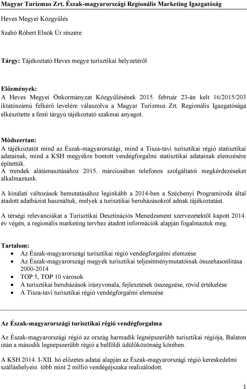 Önkormányzat Közgyűlésének 2015. február 23-án kelt 16/2015/203 iktatószámú felkérő levelére válaszolva a  Regionális Igazgatósága elkészítette a fenti tárgyú tájékoztató szakmai anyagot.