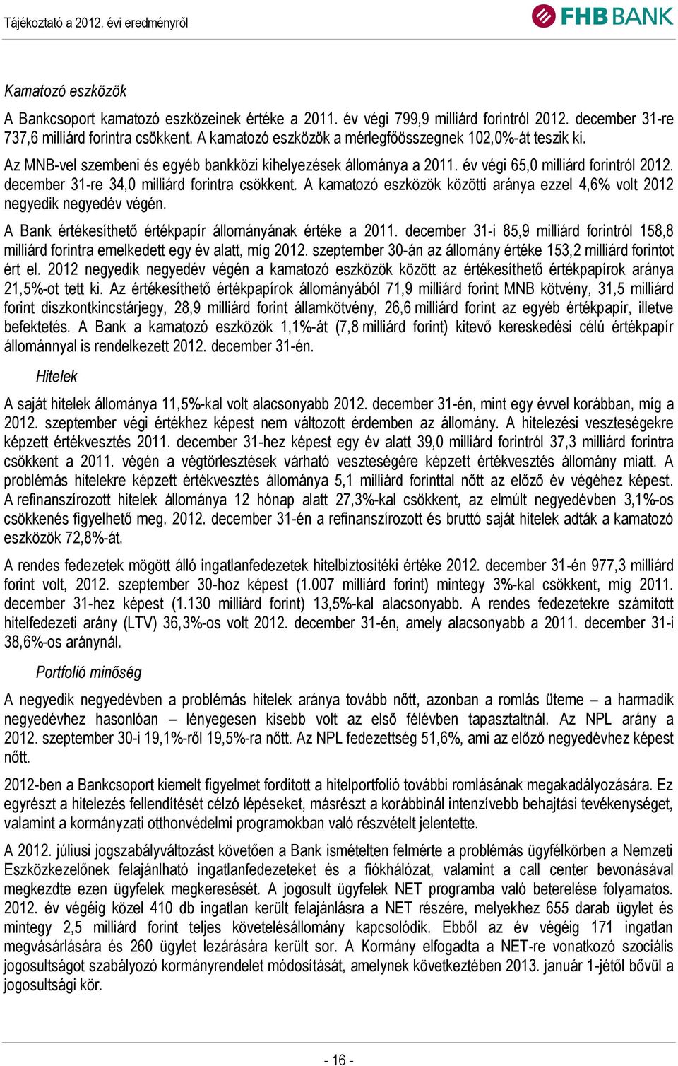 december 31-re 34,0 milliárd forintra csökkent. A kamatozó eszközök közötti aránya ezzel 4,6% volt 2012 negyedik negyedév végén. A Bank értékesíthető értékpapír állományának értéke a 2011.