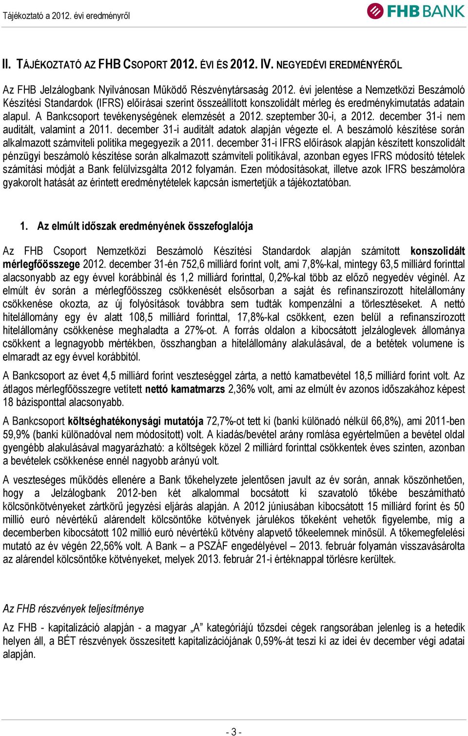 A Bankcsoport tevékenységének elemzését a 2012. szeptember 30-i, a 2012. december 31-i nem auditált, valamint a 2011. december 31-i auditált adatok alapján végezte el.