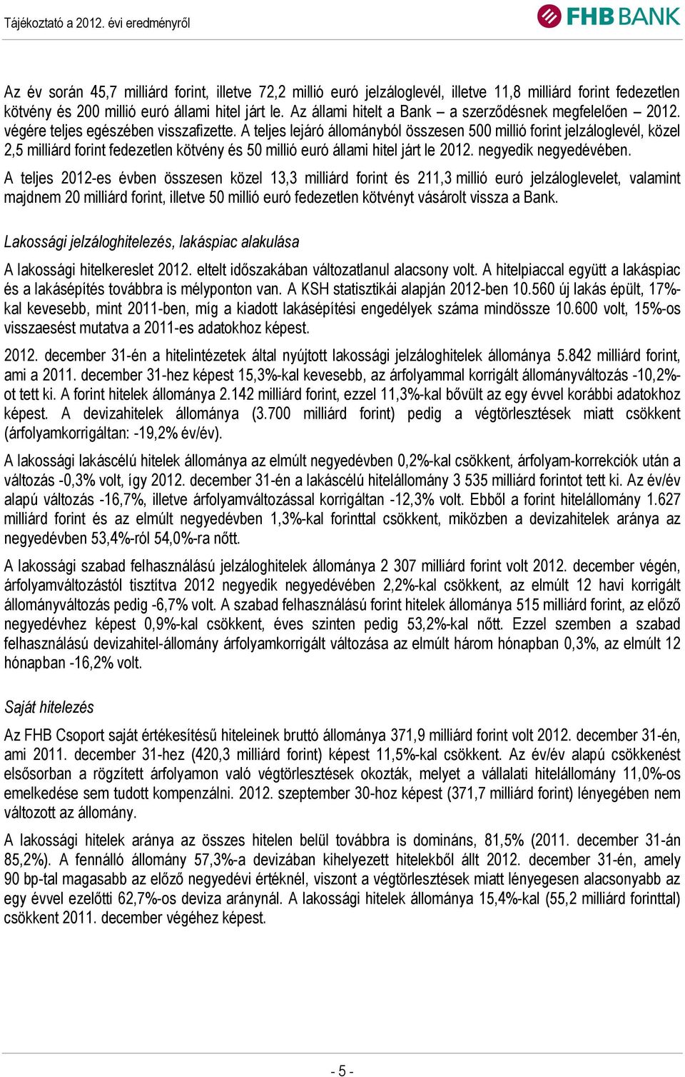 A teljes lejáró állományból összesen 500 millió forint jelzáloglevél, közel 2,5 milliárd forint fedezetlen kötvény és 50 millió euró állami hitel járt le 2012. negyedik negyedévében.