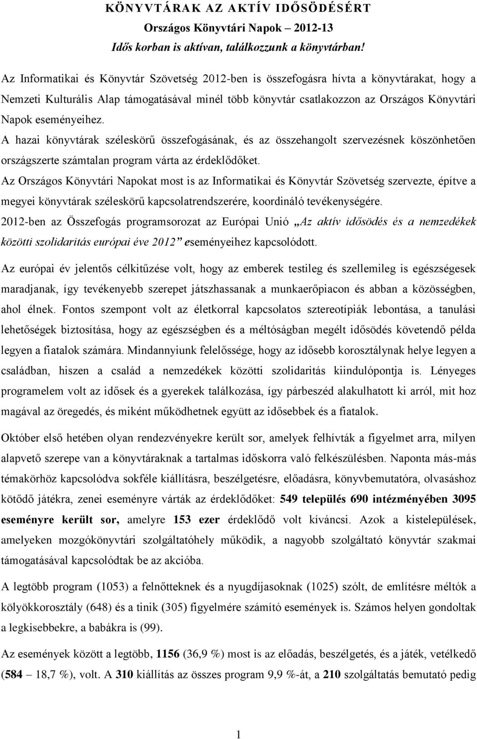 eseményeihez. A hazai könyvtárak széleskörű összefogásának, és az összehangolt szervezésnek köszönhetően országszerte számtalan program várta az érdeklődőket.