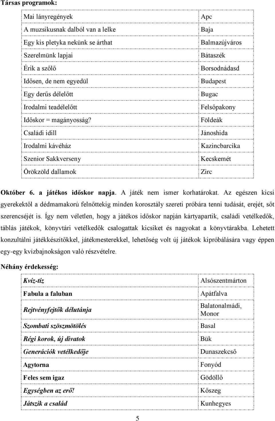 Családi idill Irodalmi kávéház Szenior Sakkverseny Örökzöld dallamok Apc Baja Balmazújváros Bátaszék Borsodnádasd Budapest Bugac Felsőpakony Földeák Jánoshida Kazincbarcika Kecskemét Zirc Október 6.