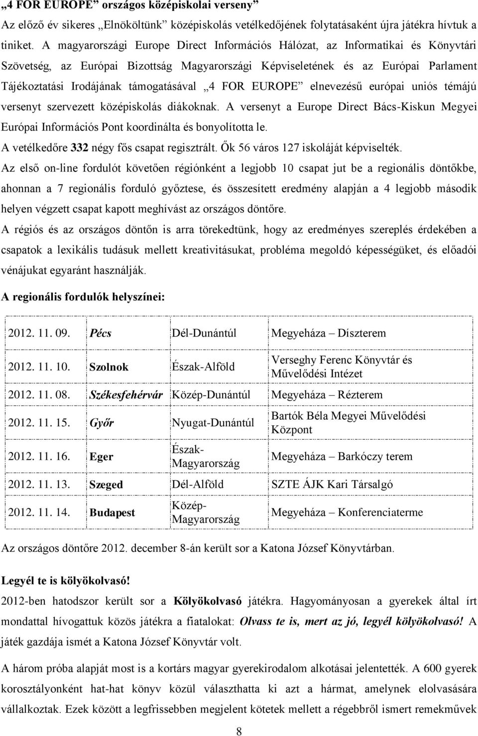 támogatásával 4 FOR EUROPE elnevezésű európai uniós témájú versenyt szervezett középiskolás diákoknak.