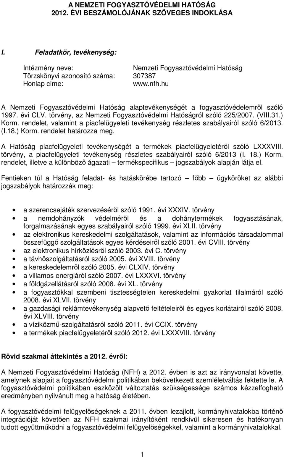 hu A Nemzeti Fogyasztóvédelmi Hatóság alaptevékenységét a fogyasztóvédelemrıl szóló 1997. évi CLV. törvény, az Nemzeti Fogyasztóvédelmi Hatóságról szóló 225/2007. (VIII.31.) Korm.