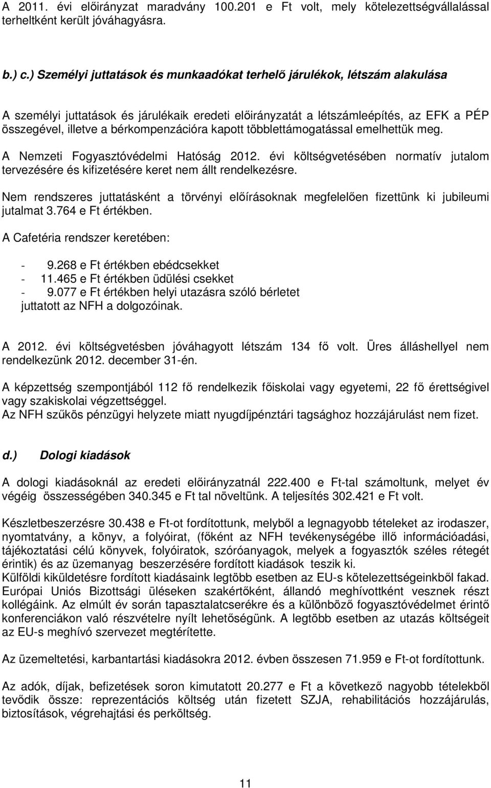 bérkompenzációra kapott többlettámogatással emelhettük meg. A Nemzeti Fogyasztóvédelmi Hatóság 2012. évi költségvetésében normatív jutalom tervezésére és kifizetésére keret nem állt rendelkezésre.