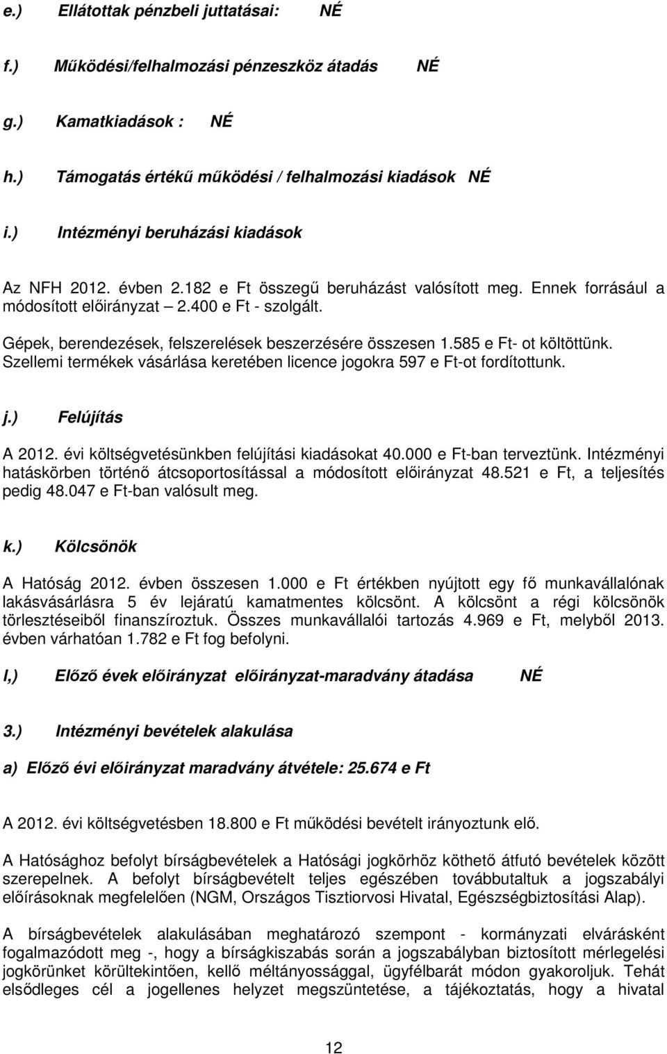 Gépek, berendezések, felszerelések beszerzésére összesen 1.585 e Ft- ot költöttünk. Szellemi termékek vásárlása keretében licence jogokra 597 e Ft-ot fordítottunk. j.) Felújítás A 2012.