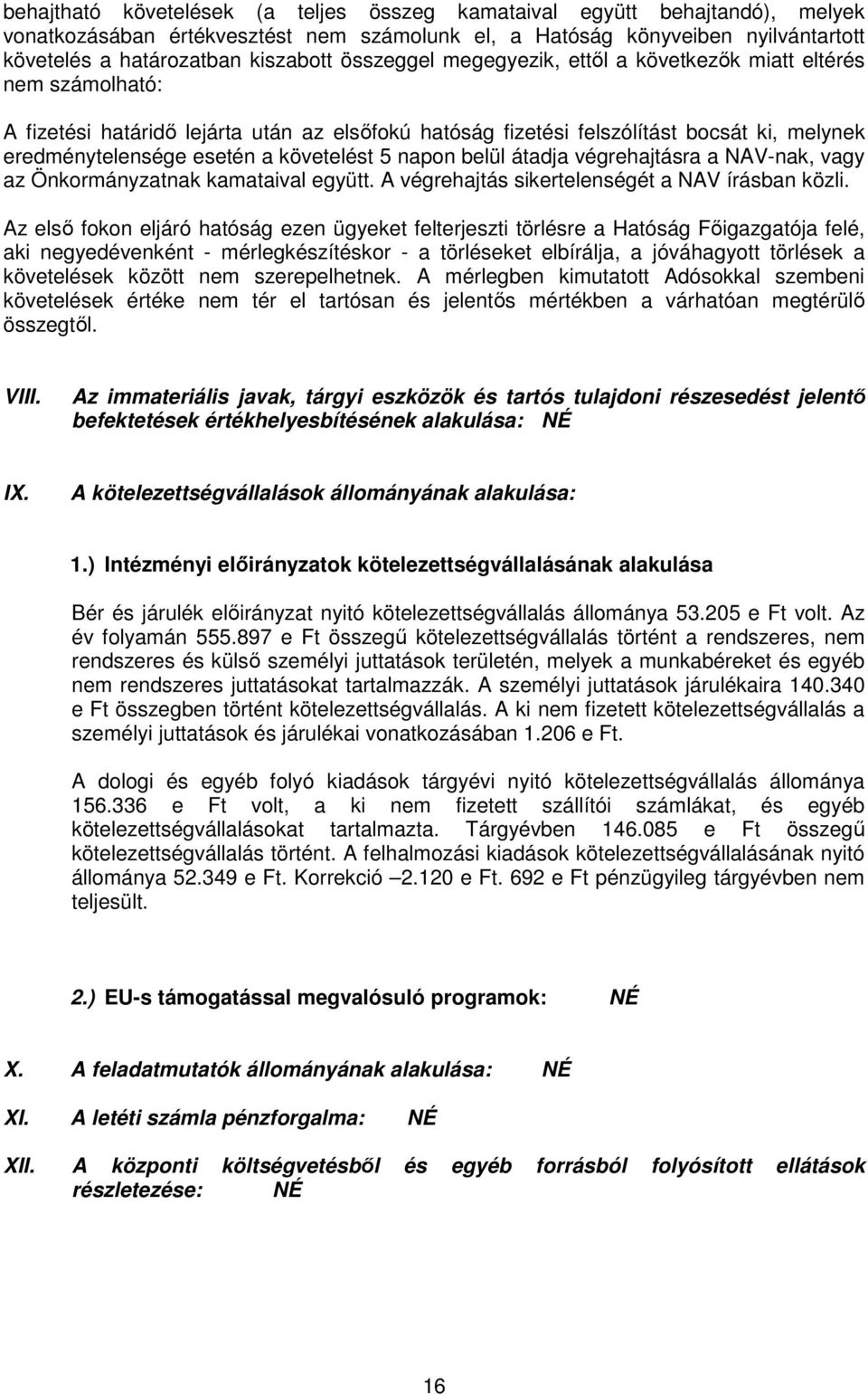 követelést 5 napon belül átadja végrehajtásra a NAV-nak, vagy az Önkormányzatnak kamataival együtt. A végrehajtás sikertelenségét a NAV írásban közli.