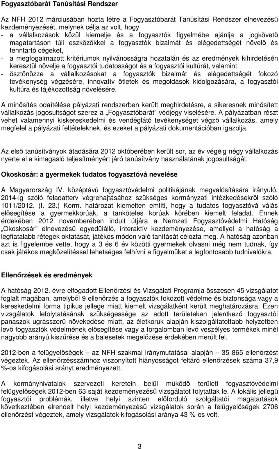 és az eredmények kihirdetésén keresztül növelje a fogyasztói tudatosságot és a fogyasztói kultúrát, valamint - ösztönözze a vállalkozásokat a fogyasztók bizalmát és elégedettségét fokozó tevékenység