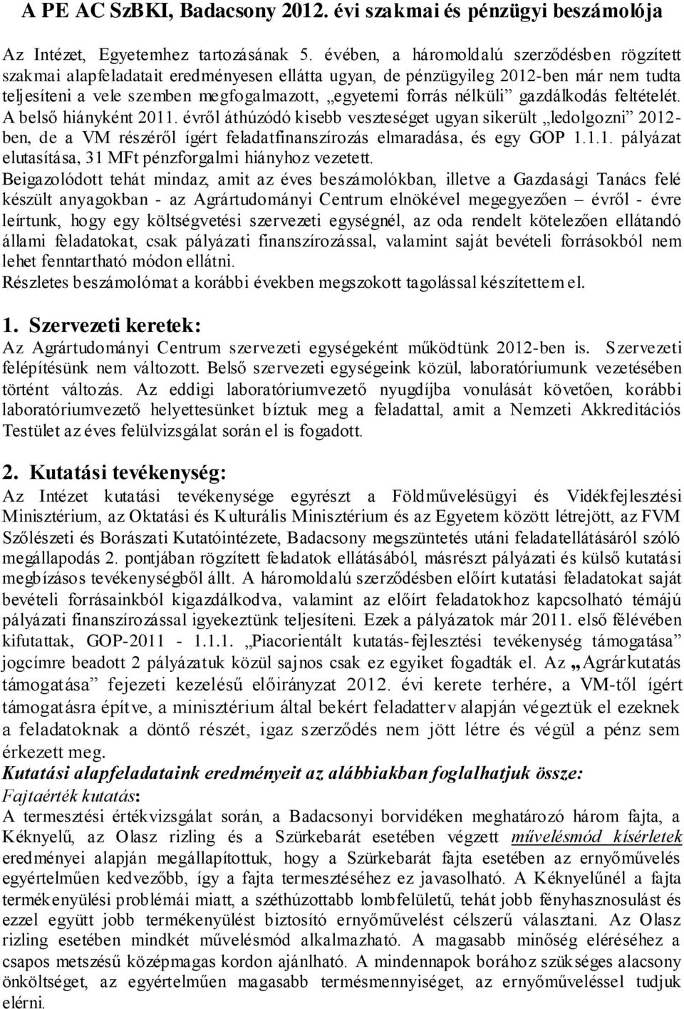 nélküli gazdálkodás feltételét. A belső hiányként 2011. évről áthúzódó kisebb veszteséget ugyan sikerült ledolgozni 2012- ben, de a VM részéről ígért feladatfinanszírozás elmaradása, és egy GOP 1.1.1. pályázat elutasítása, 31 MFt pénzforgalmi hiányhoz vezetett.