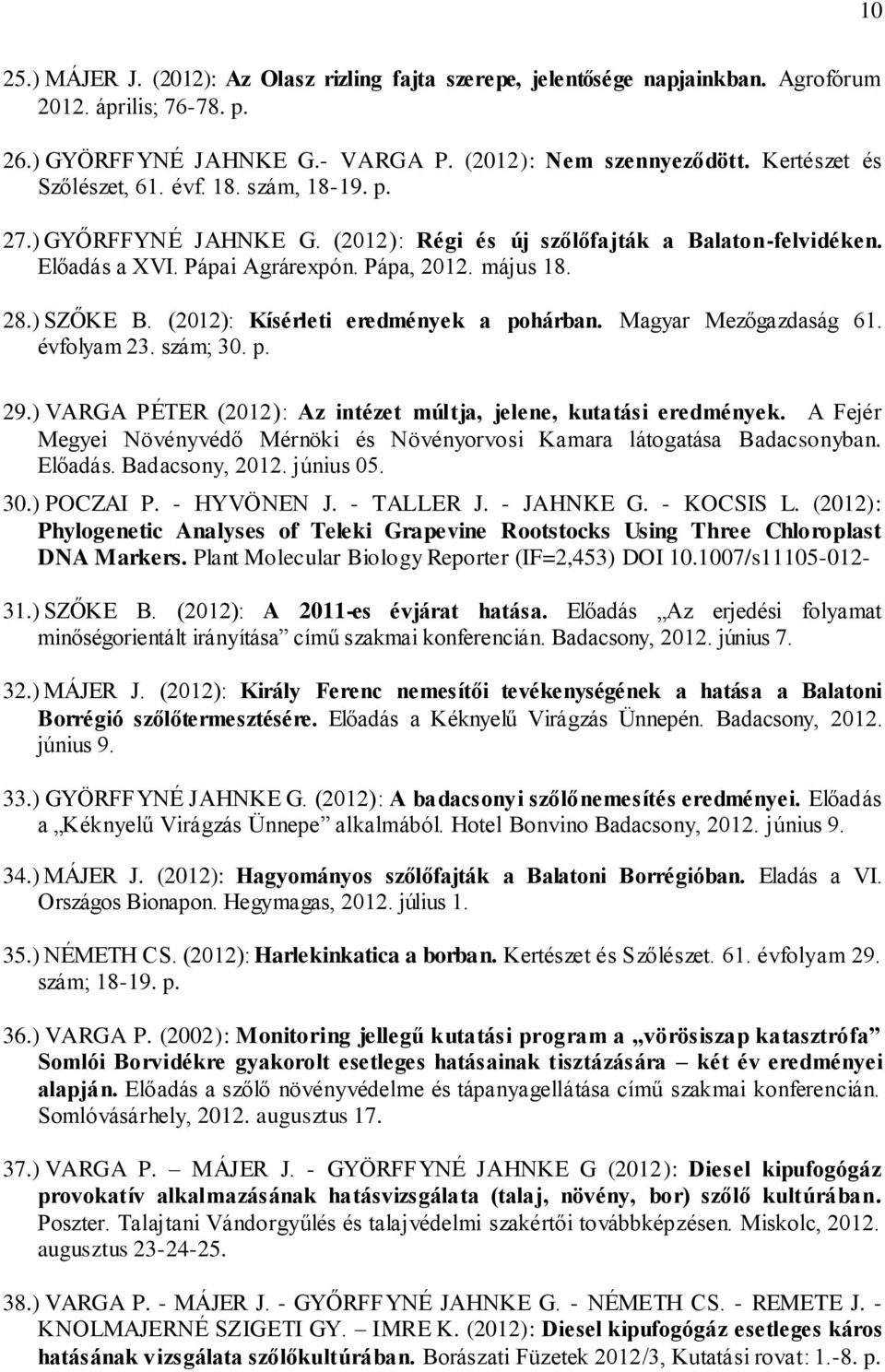 (2012): Kísérleti eredmények a pohárban. Magyar Mezőgazdaság 61. évfolyam 23. szám; 30. p. 29.) VARGA PÉTER (2012): Az intézet múltja, jelene, kutatási eredmények.