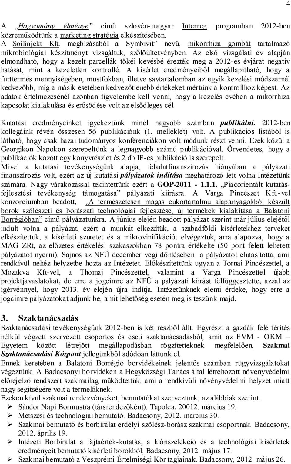 Az első vizsgálati év alapján elmondható, hogy a kezelt parcellák tőkéi kevésbé érezték meg a 2012-es évjárat negatív hatását, mint a kezeletlen kontrollé.