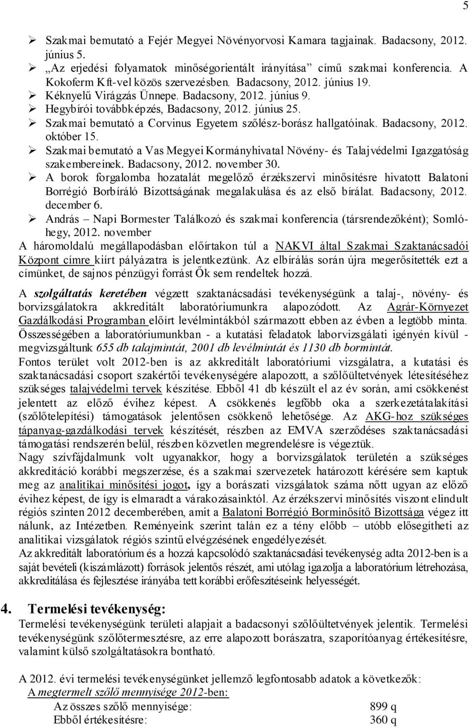 Szakmai bemutató a Corvinus Egyetem szőlész-borász hallgatóinak. Badacsony, 2012. október 15. Szakmai bemutató a Vas Megyei Kormányhivatal Növény- és Talajvédelmi Igazgatóság szakembereinek.