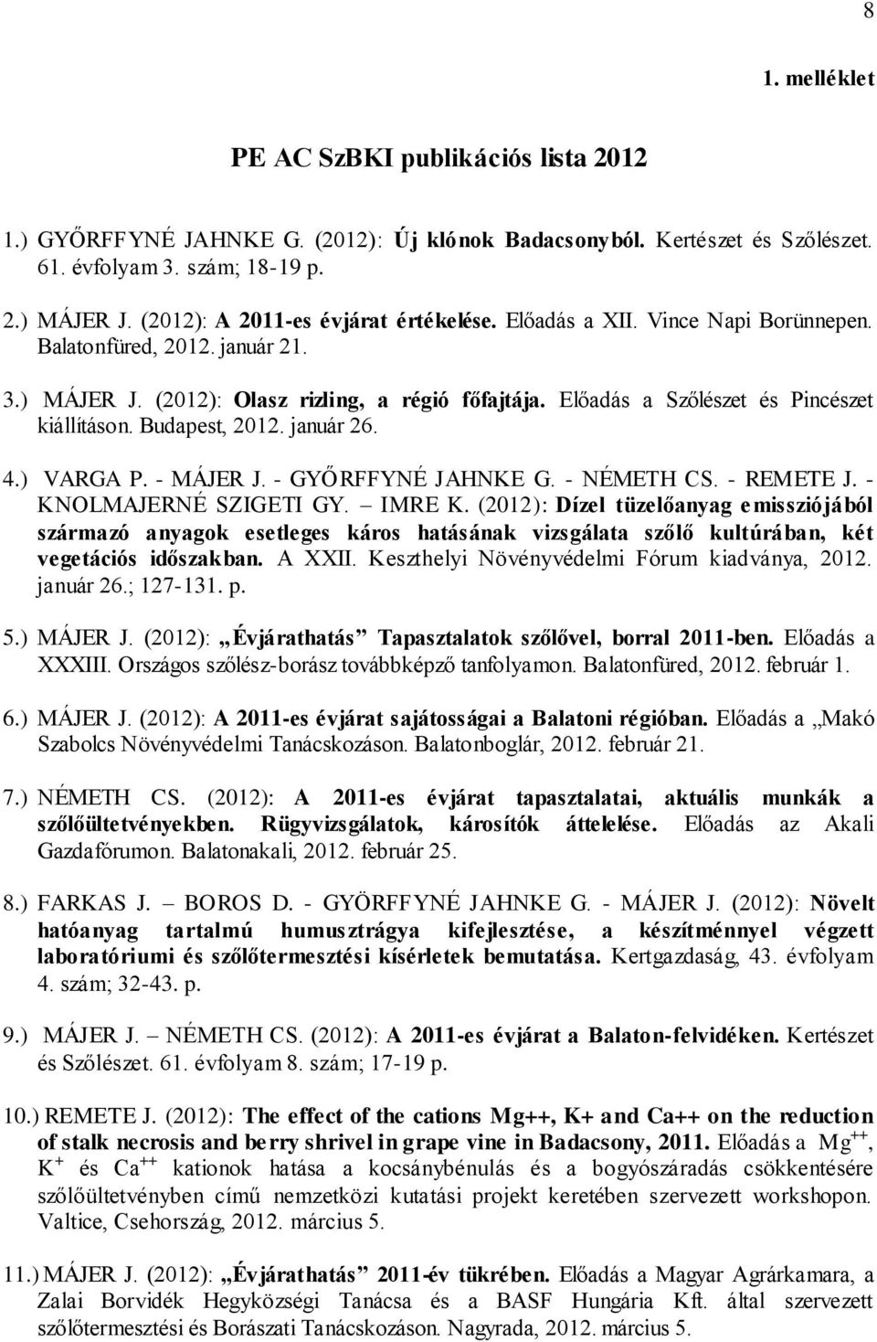 Előadás a Szőlészet és Pincészet kiállításon. Budapest, 2012. január 26. 4.) VARGA P. - MÁJER J. - GYŐRFFYNÉ JAHNKE G. - NÉMETH CS. - REMETE J. - KNOLMAJERNÉ SZIGETI GY. IMRE K.