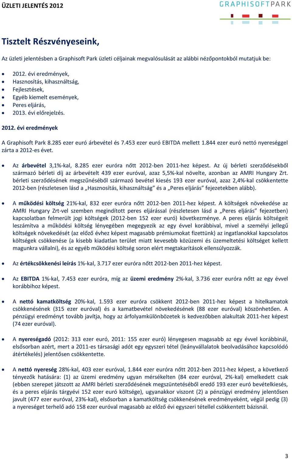 453 ezer euró EBITDA mellett 1.844 ezer euró nettó nyereséggel zárta a 2012-es évet. Az árbevétel 3,1%-kal, 8.285 ezer euróra nőtt 2012-ben 2011-hez képest.