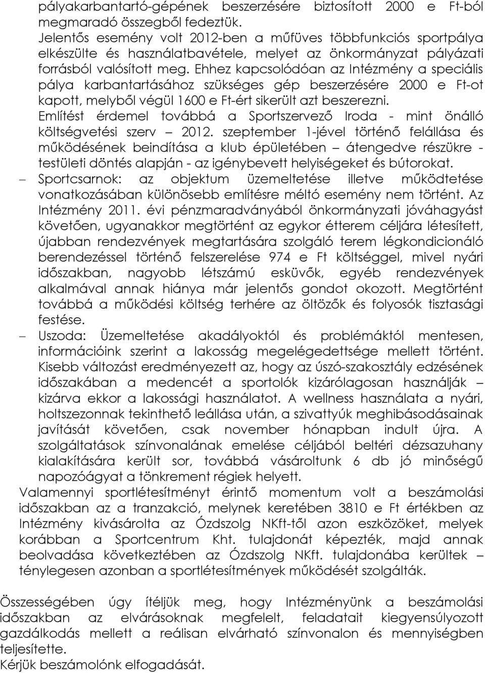 Ehhez kapcsolódóan az Intézmény a speciális pálya karbantartásához szükséges gép beszerzésére 2000 e Ft-ot kapott, melyből végül 1600 e Ft-ért sikerült azt beszerezni.