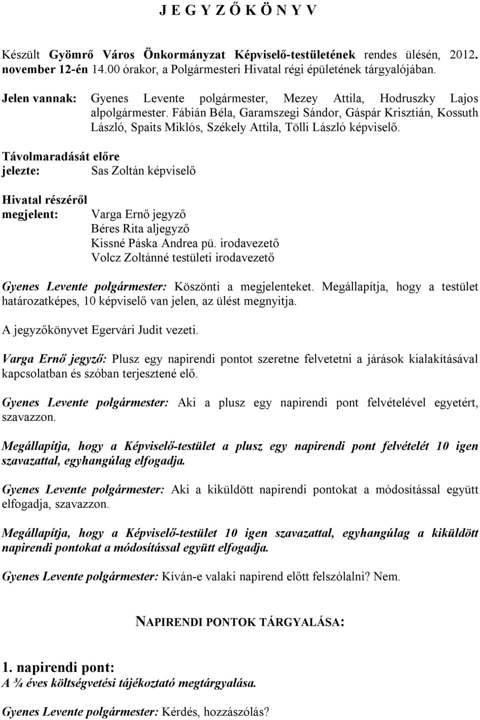 Fábián Béla, Garamszegi Sándor, Gáspár Krisztián, Kossuth László, Spaits Miklós, Székely Attila, Tölli László képviselő.