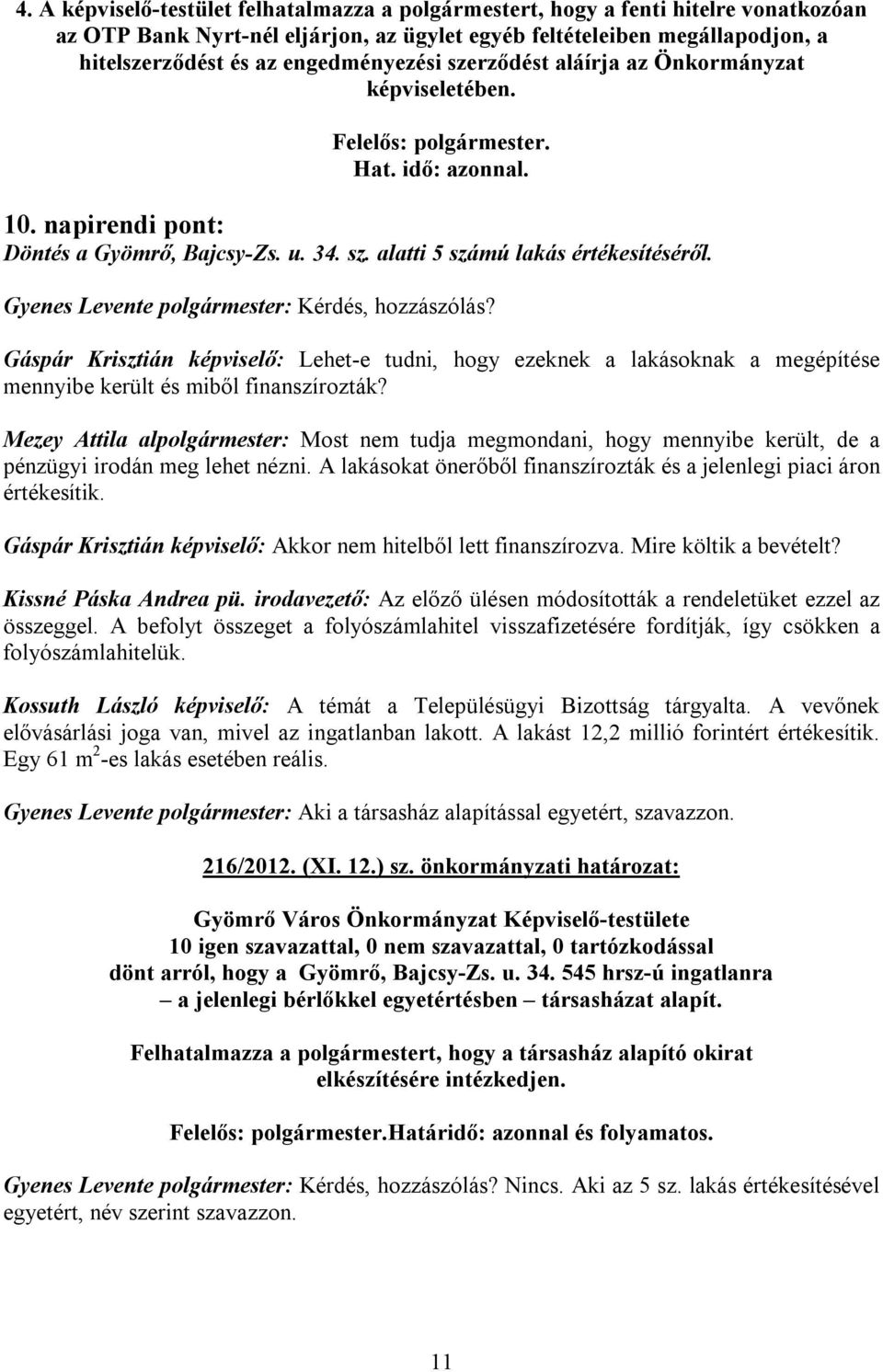 Gyenes Levente polgármester: Kérdés, hozzászólás? Gáspár Krisztián képviselő: Lehet-e tudni, hogy ezeknek a lakásoknak a megépítése mennyibe került és miből finanszírozták?