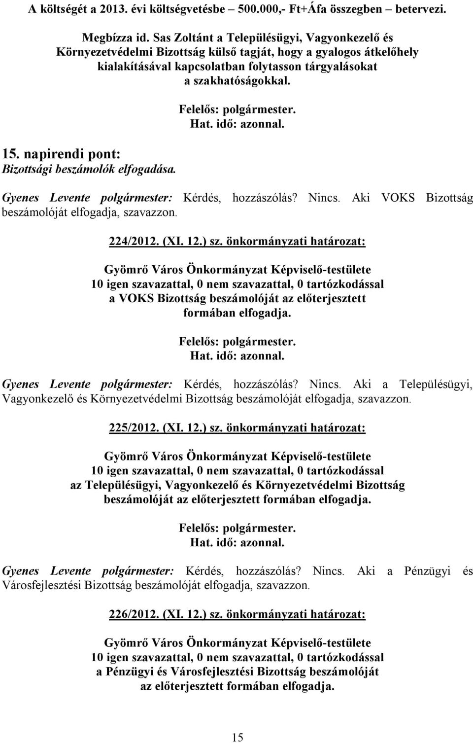 napirendi pont: Bizottsági beszámolók elfogadása. Gyenes Levente polgármester: Kérdés, hozzászólás? Nincs. Aki VOKS Bizottság beszámolóját elfogadja, szavazzon. 224/2012. (XI. 12.) sz.