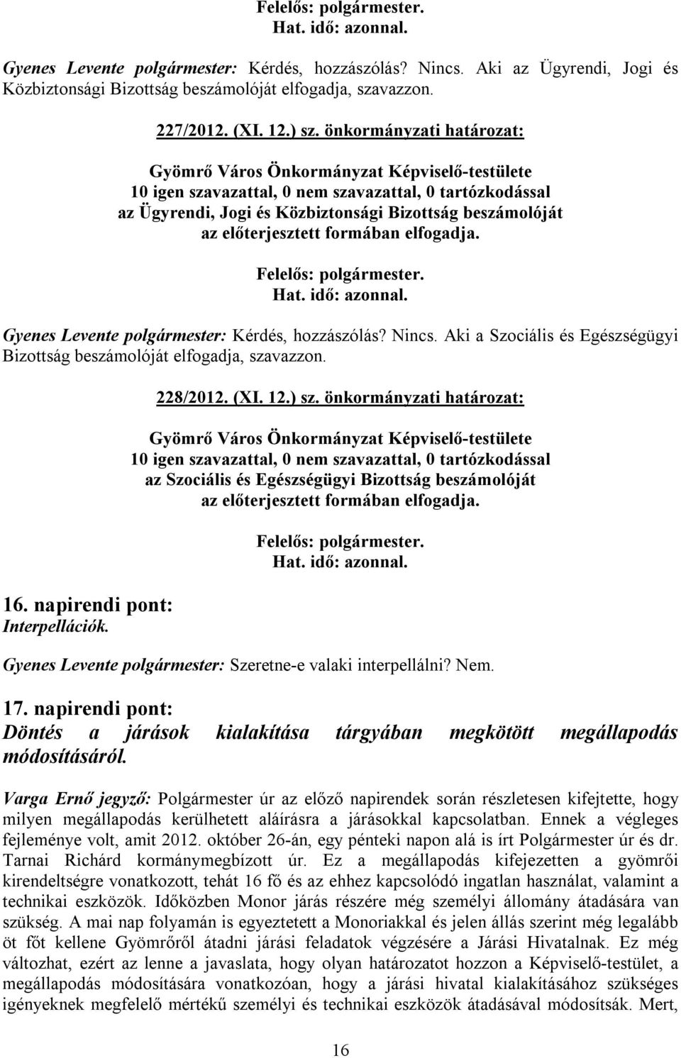 Aki a Szociális és Egészségügyi Bizottság beszámolóját elfogadja, szavazzon. 16. napirendi pont: Interpellációk. 228/2012. (XI. 12.) sz.