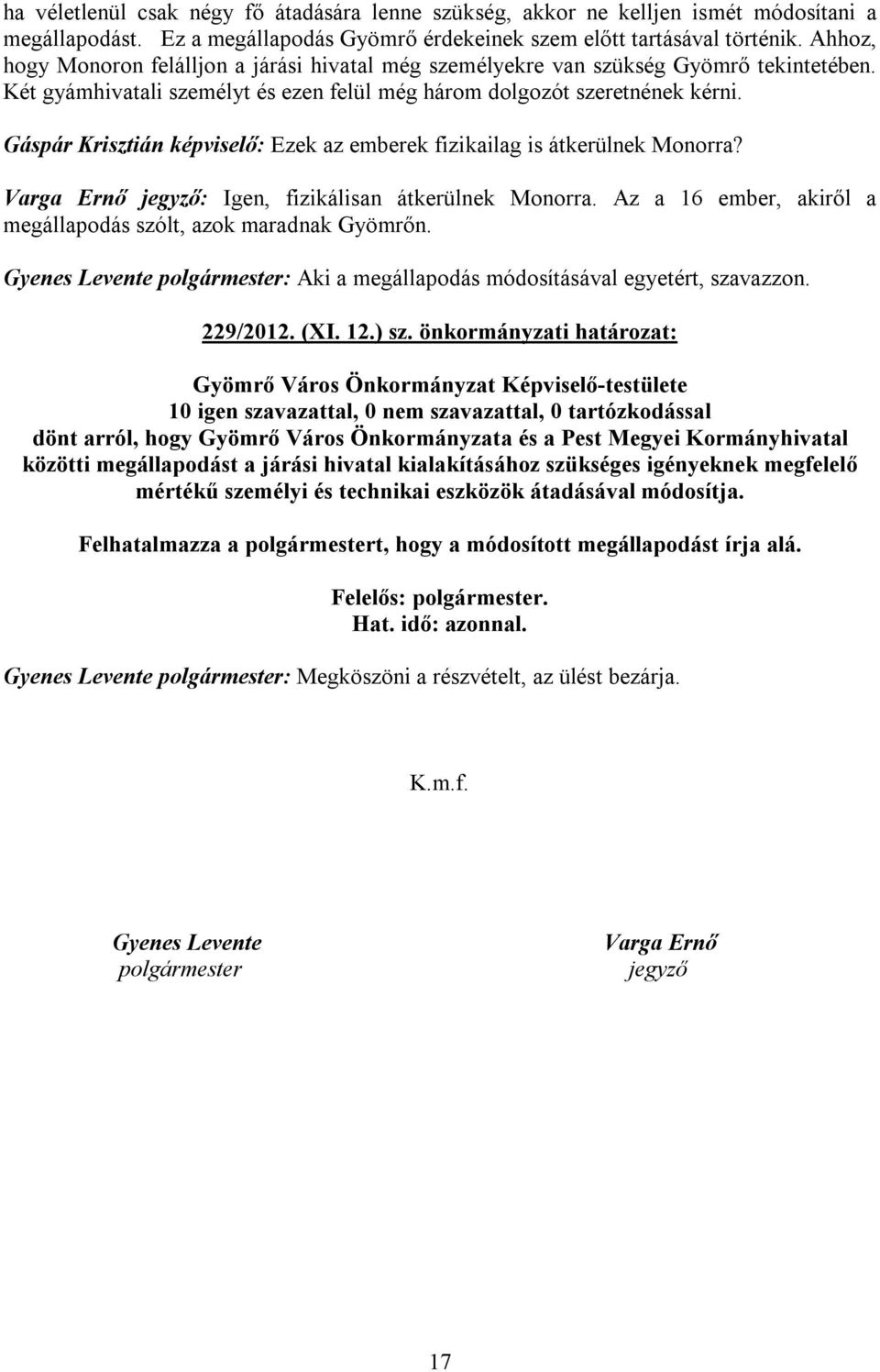 Gáspár Krisztián képviselő: Ezek az emberek fizikailag is átkerülnek Monorra? Varga Ernő jegyző: Igen, fizikálisan átkerülnek Monorra.