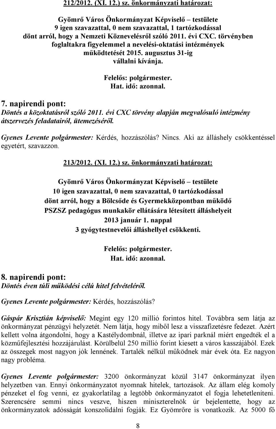 törvényben foglaltakra figyelemmel a nevelési-oktatási intézmények működtetését 2015. augusztus 31-ig vállalni kívánja. 7. napirendi pont: Döntés a közoktatásról szóló 2011.