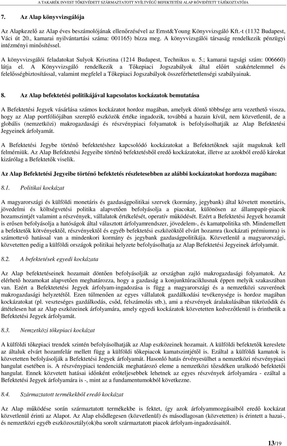 A Könyvvizsgáló rendelkezik a Tőkepiaci Jogszabályok által előírt szakértelemmel és felelősségbiztosítással, valamint megfelel a Tőkepiaci Jogszabályok összeférhetetlenségi szabályainak. 8.