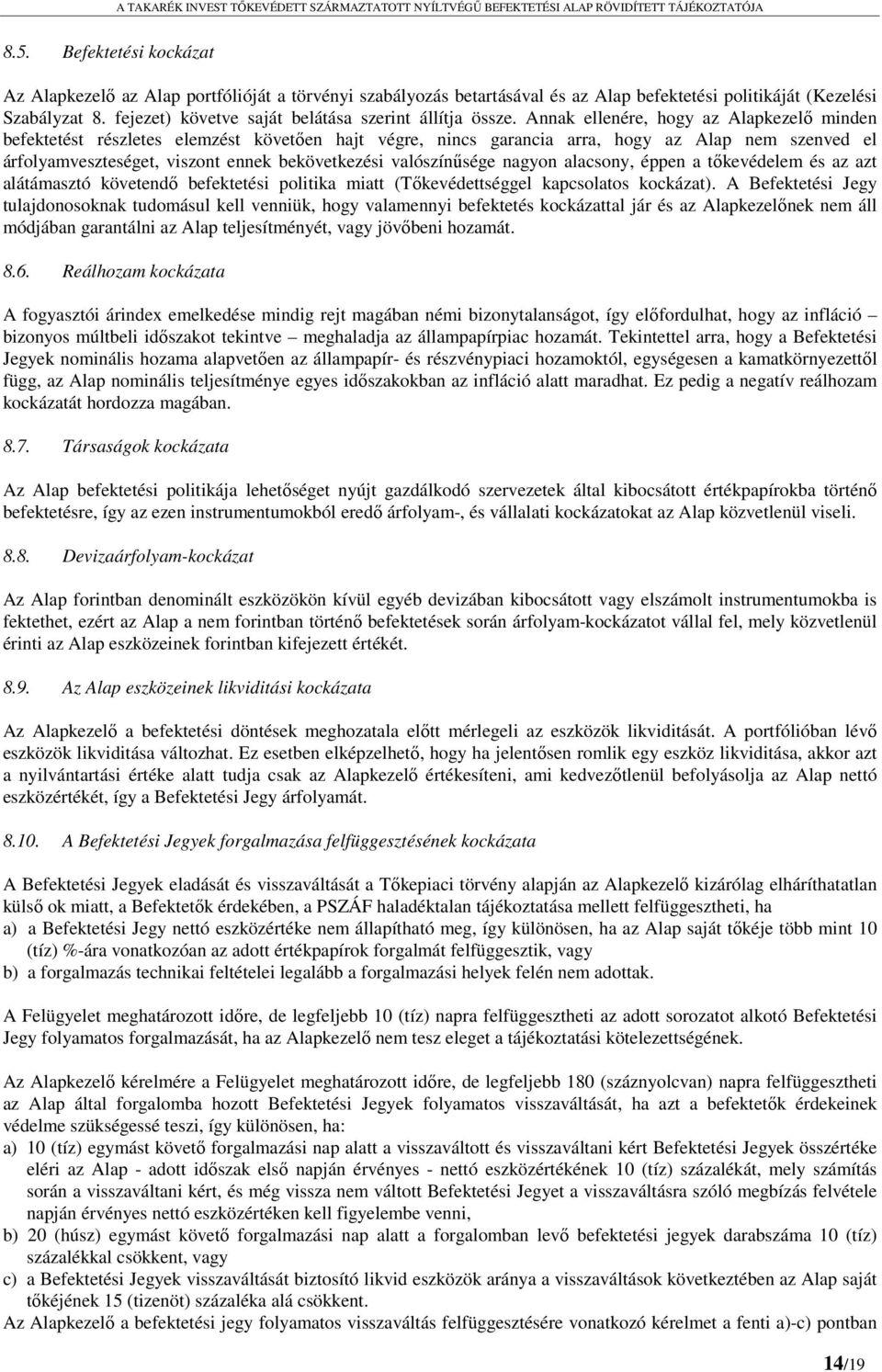 Annak ellenére, hogy az Alapkezelő minden befektetést részletes elemzést követően hajt végre, nincs garancia arra, hogy az Alap nem szenved el árfolyamveszteséget, viszont ennek bekövetkezési