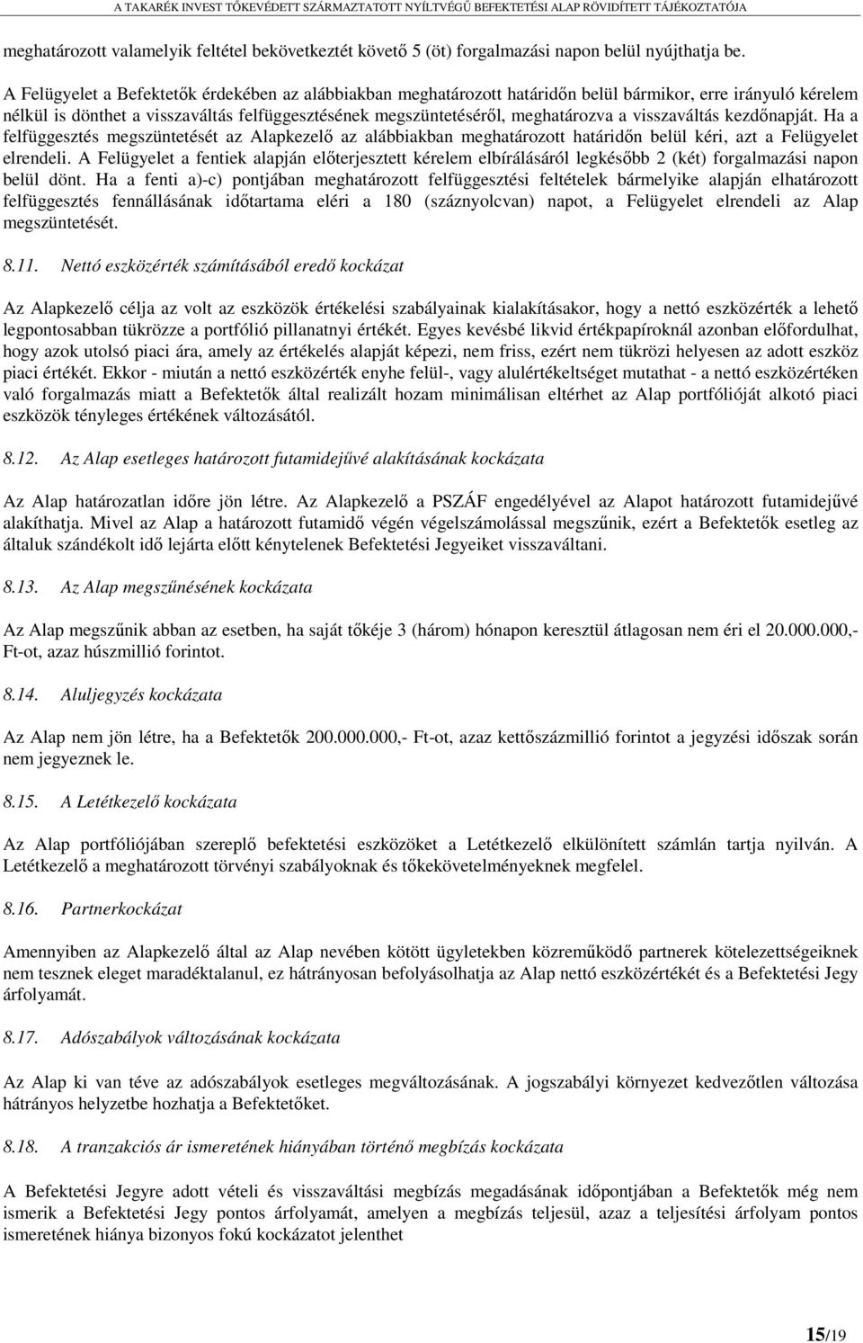 visszaváltás kezdőnapját. Ha a felfüggesztés megszüntetését az Alapkezelő az alábbiakban meghatározott határidőn belül kéri, azt a Felügyelet elrendeli.