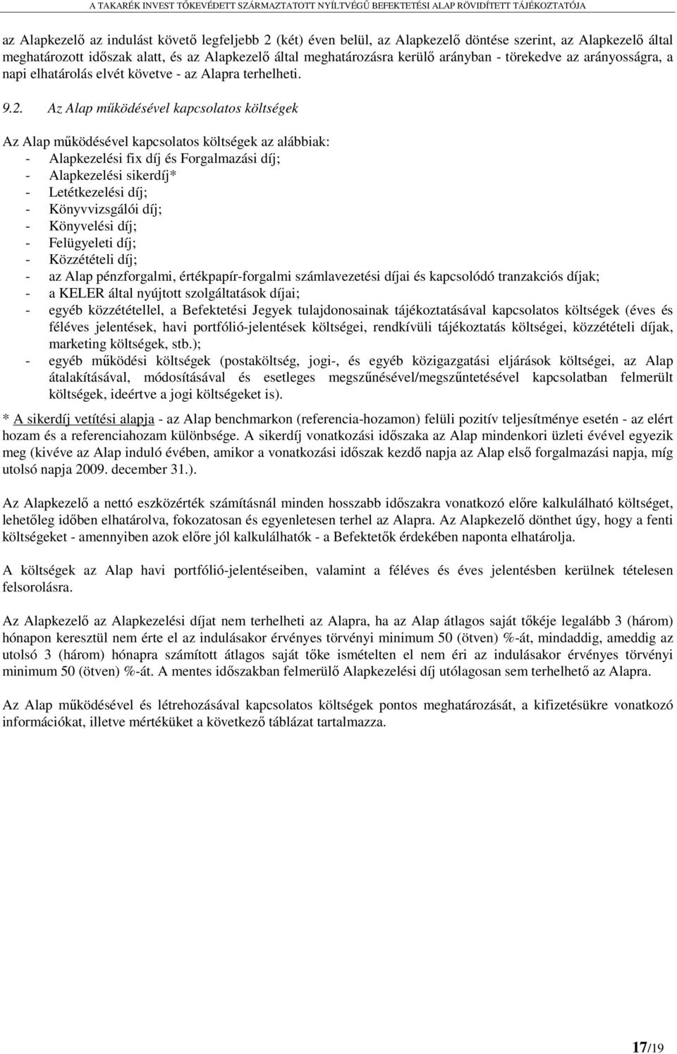 Az Alap működésével kapcsolatos költségek Az Alap működésével kapcsolatos költségek az alábbiak: - Alapkezelési fix díj és Forgalmazási díj; - Alapkezelési sikerdíj* - Letétkezelési díj; -