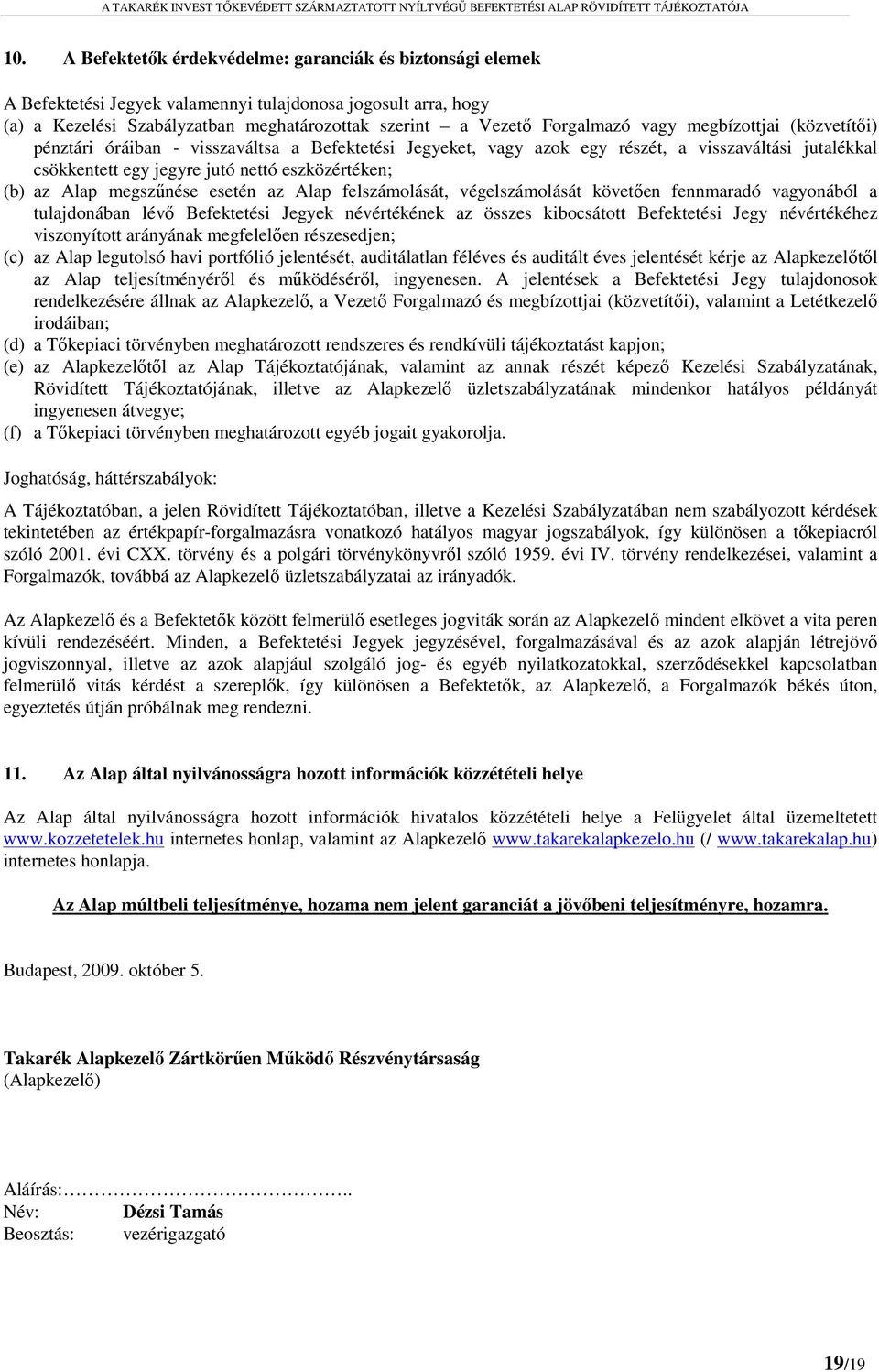 megszűnése esetén az Alap felszámolását, végelszámolását követően fennmaradó vagyonából a tulajdonában lévő Befektetési Jegyek névértékének az összes kibocsátott Befektetési Jegy névértékéhez