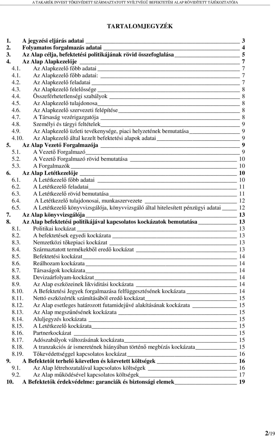 Az Alapkezelő szervezeti felépítése 8 4.7. A Társaság vezérigazgatója 8 4.8. Személyi és tárgyi feltételek 9 4.9. Az Alapkezelő üzleti tevékenysége, piaci helyzetének bemutatása 9 4.10.