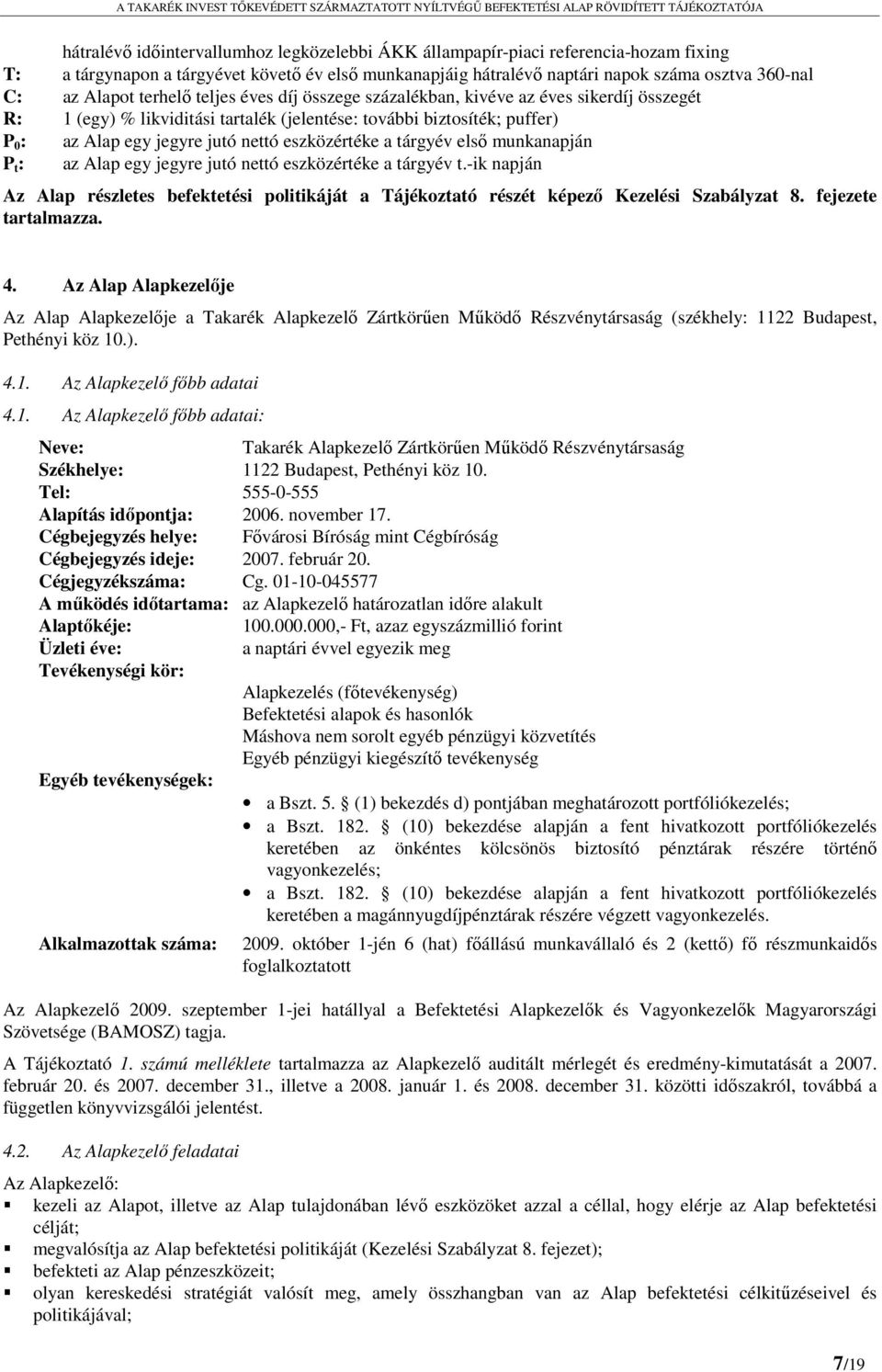 eszközértéke a tárgyév első munkanapján P t : az Alap egy jegyre jutó nettó eszközértéke a tárgyév t.