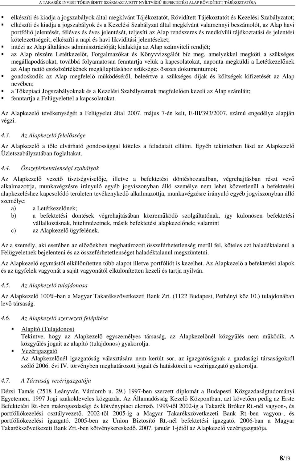 likviditási jelentéseket; intézi az Alap általános adminisztrációját; kialakítja az Alap számviteli rendjét; az Alap részére Letétkezelőt, Forgalmazókat és Könyvvizsgálót bíz meg, amelyekkel megköti