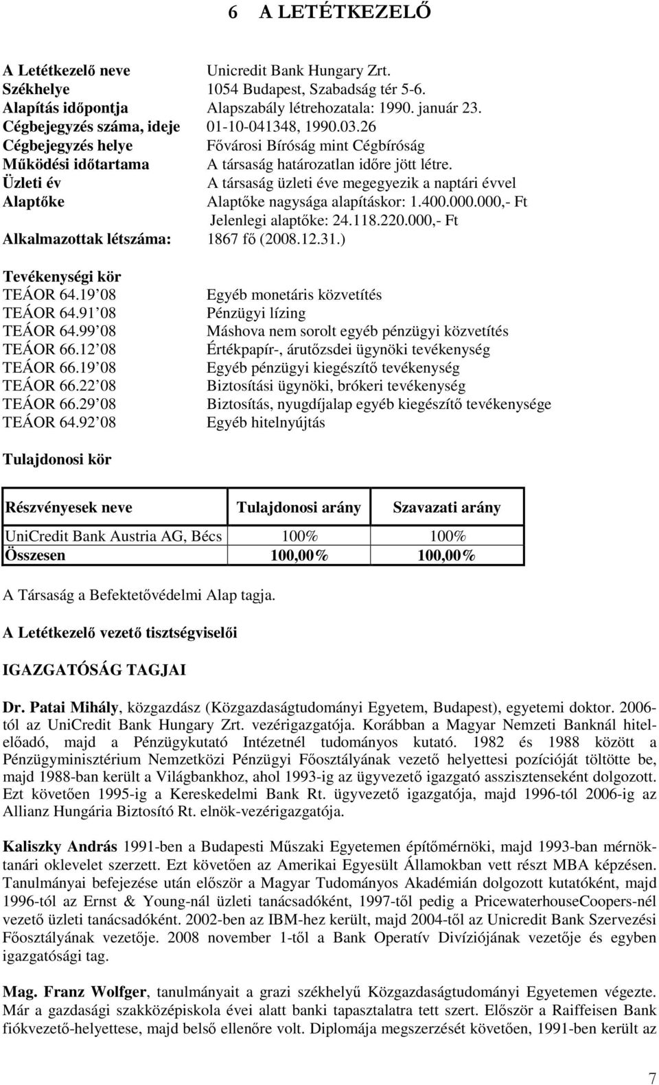 Üzleti év A társaság üzleti éve megegyezik a naptári évvel Alaptőke Alaptőke nagysága alapításkor: 1.400.000.000,- Ft Jelenlegi alaptőke: 24.118.220.000,- Ft Alkalmazottak létszáma: 1867 fő (2008.12.