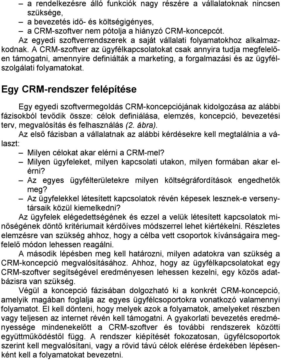 A CRM-szoftver az ügyfélkapcsolatokat csak annyira tudja megfelelően támogatni, amennyire definiálták a marketing, a forgalmazási és az ügyfélszolgálati folyamatokat.