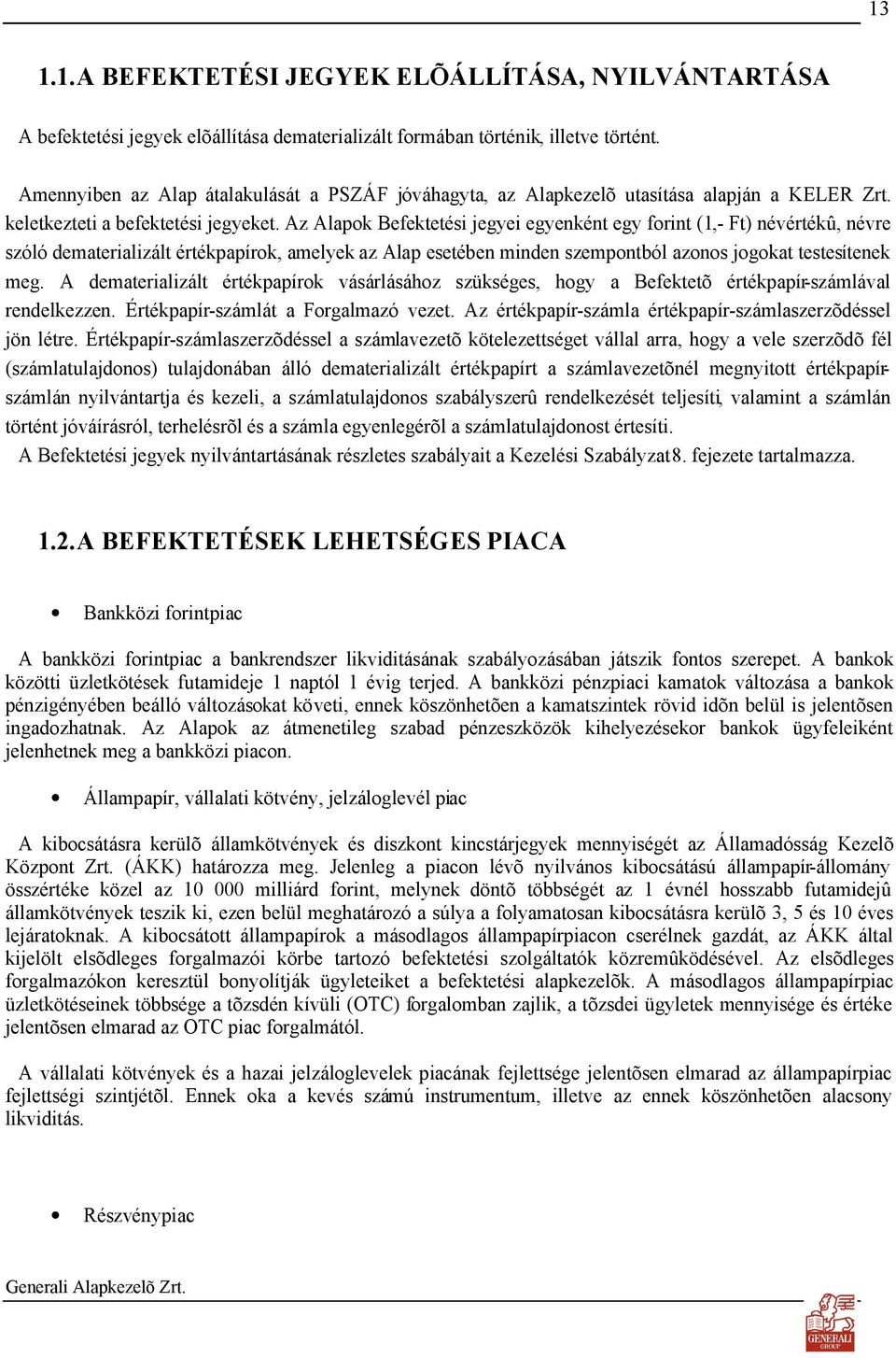 Az Alapok Befektetési jegyei egyenként egy forint (1,- Ft) névértékû, névre szóló dematerializált értékpapírok, amelyek az Alap esetében minden szempontból azonos jogokat testesítenek meg.