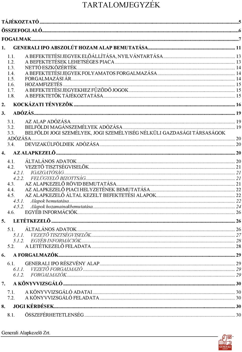 A BEFEKTETÉSI JEGYEKHEZ FÛZÕDÕ JOGOK... 15 1.8. A BEFEKTETÕK TÁJÉKOZTATÁSA... 15 2. KOCKÁZATI TÉNYEZÕK... 16 3. ADÓZÁS... 19 3.1. AZ ALAP ADÓZÁSA... 19 3.2. BELFÖLDI MAGÁNSZEMÉLYEK ADÓZÁSA... 19 3.3. BELFÖLDI JOGI SZEMÉLYEK, JOGI SZEMÉLYISÉG NÉLKÜLI GAZDASÁGI TÁRSASÁGOK ADÓZÁSA.