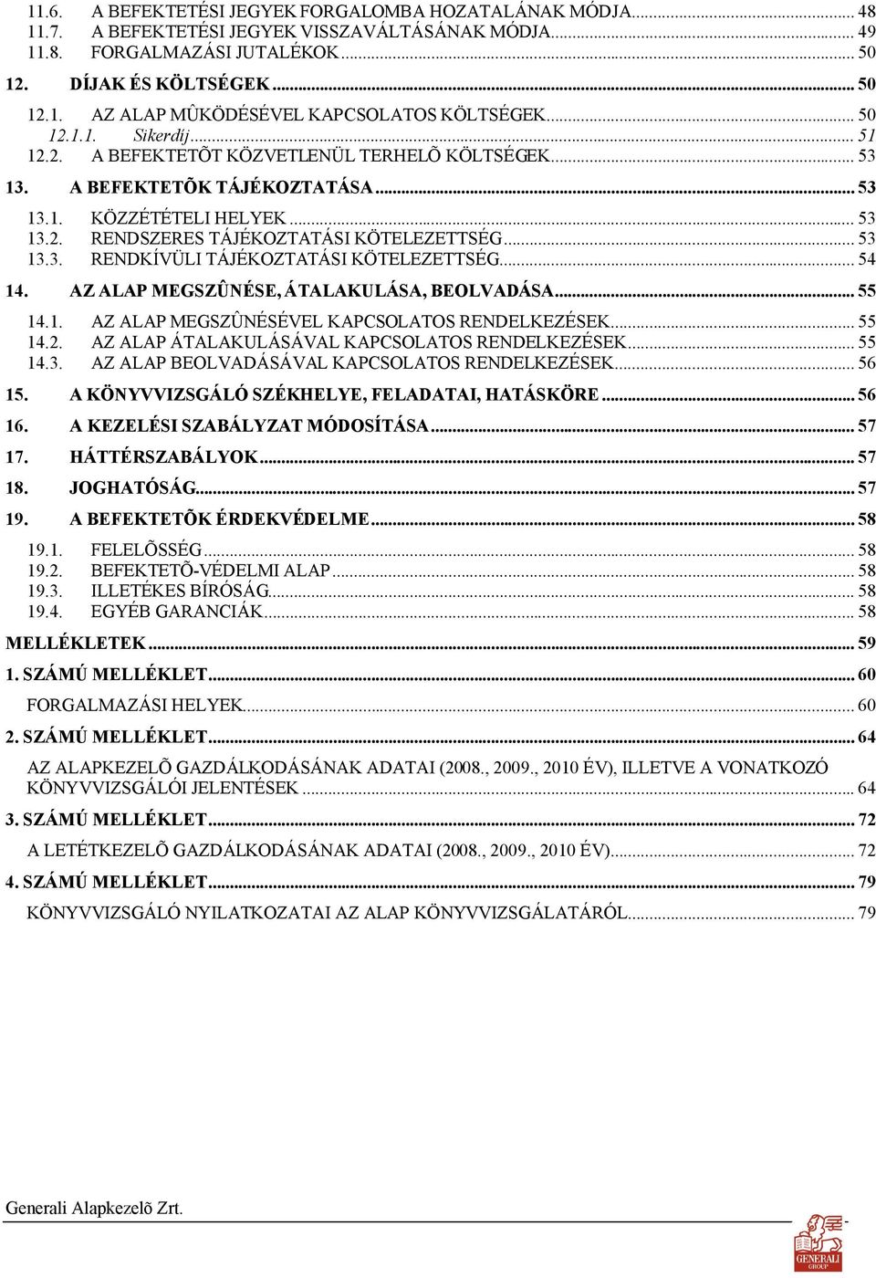 .. 53 13.3. RENDKÍVÜLI TÁJÉKOZTATÁSI KÖTELEZETTSÉG... 54 14. AZ ALAP MEGSZÛNÉSE, ÁTALAKULÁSA, BEOLVADÁSA... 55 14.1. AZ ALAP MEGSZÛNÉSÉVEL KAPCSOLATOS RENDELKEZÉSEK... 55 14.2.