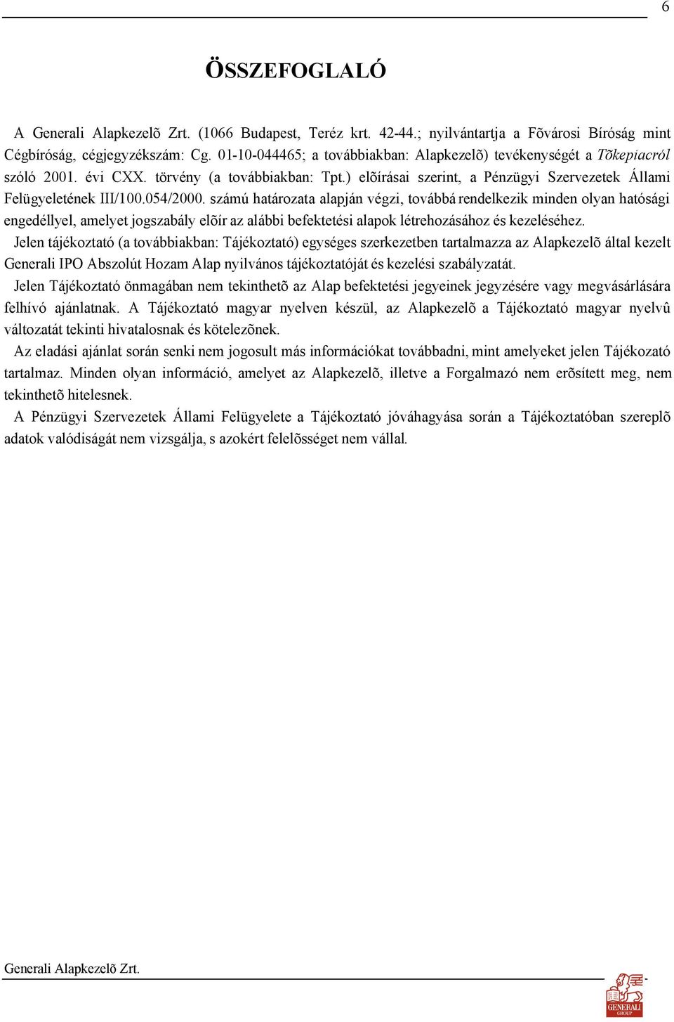 054/2000. számú határozata alapján végzi, továbbá rendelkezik minden olyan hatósági engedéllyel, amelyet jogszabály elõír az alábbi befektetési alapok létrehozásához és kezeléséhez.