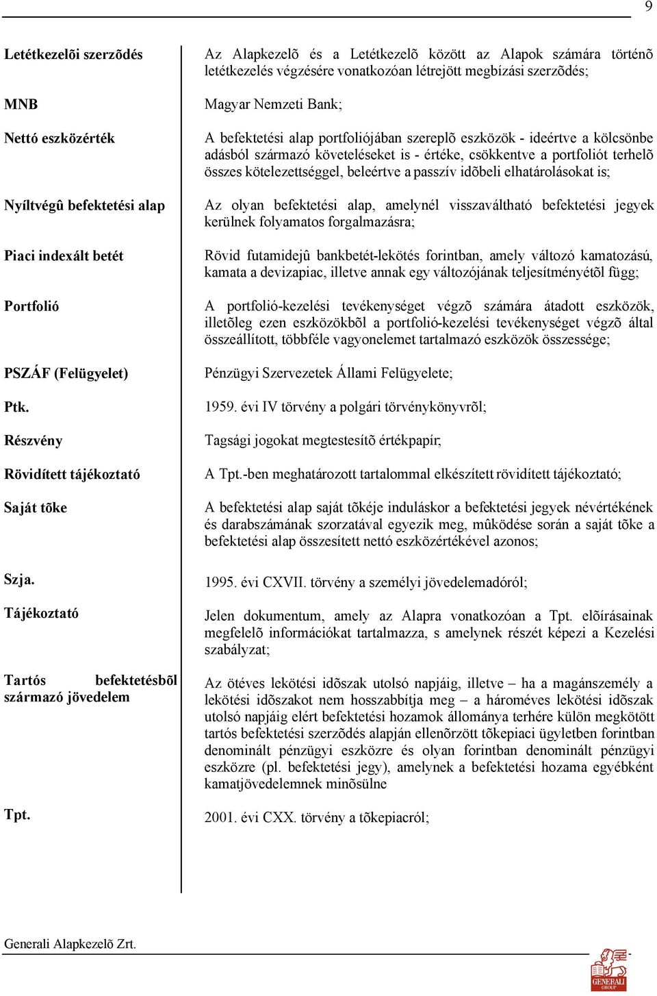 Az Alapkezelõ és a Letétkezelõ között az Alapok számára történõ letétkezelés végzésére vonatkozóan létrejött megbízási szerzõdés; Magyar Nemzeti Bank; A befektetési alap portfoliójában szereplõ