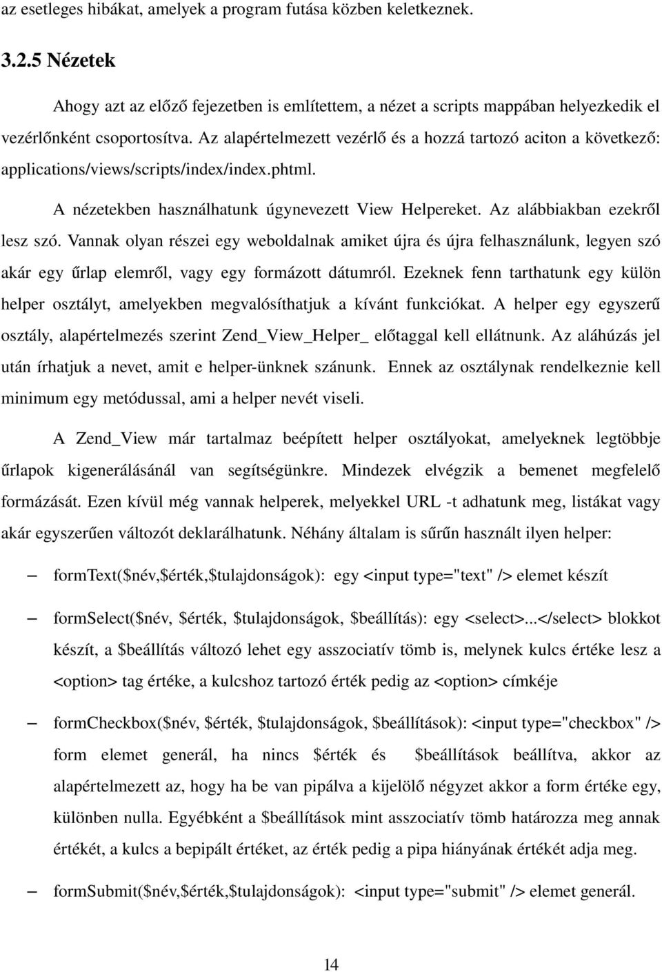 Vannak olyan részei egy weboldalnak amiket újra és újra felhasználunk, legyen szó akár egy űrlap elemről, vagy egy formázott dátumról.