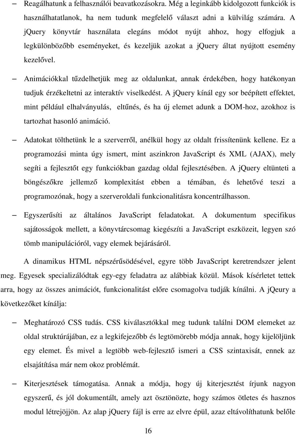 Animációkkal tűzdelhetjük meg az oldalunkat, annak érdekében, hogy hatékonyan tudjuk érzékeltetni az interaktív viselkedést.