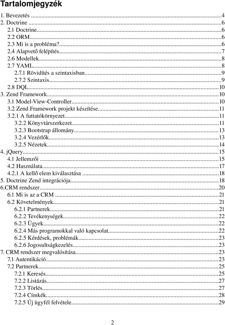 ..13 3.2.4 Vezérlők...13 3.2.5 Nézetek...14 4. jquery...15 4.1 Jellemzői...15 4.2 Használata...17 4.2.1 A kellő elem kiválasztása...18 5. Doctrine Zend integrációja...18 6.CRM rendszer...20 6.