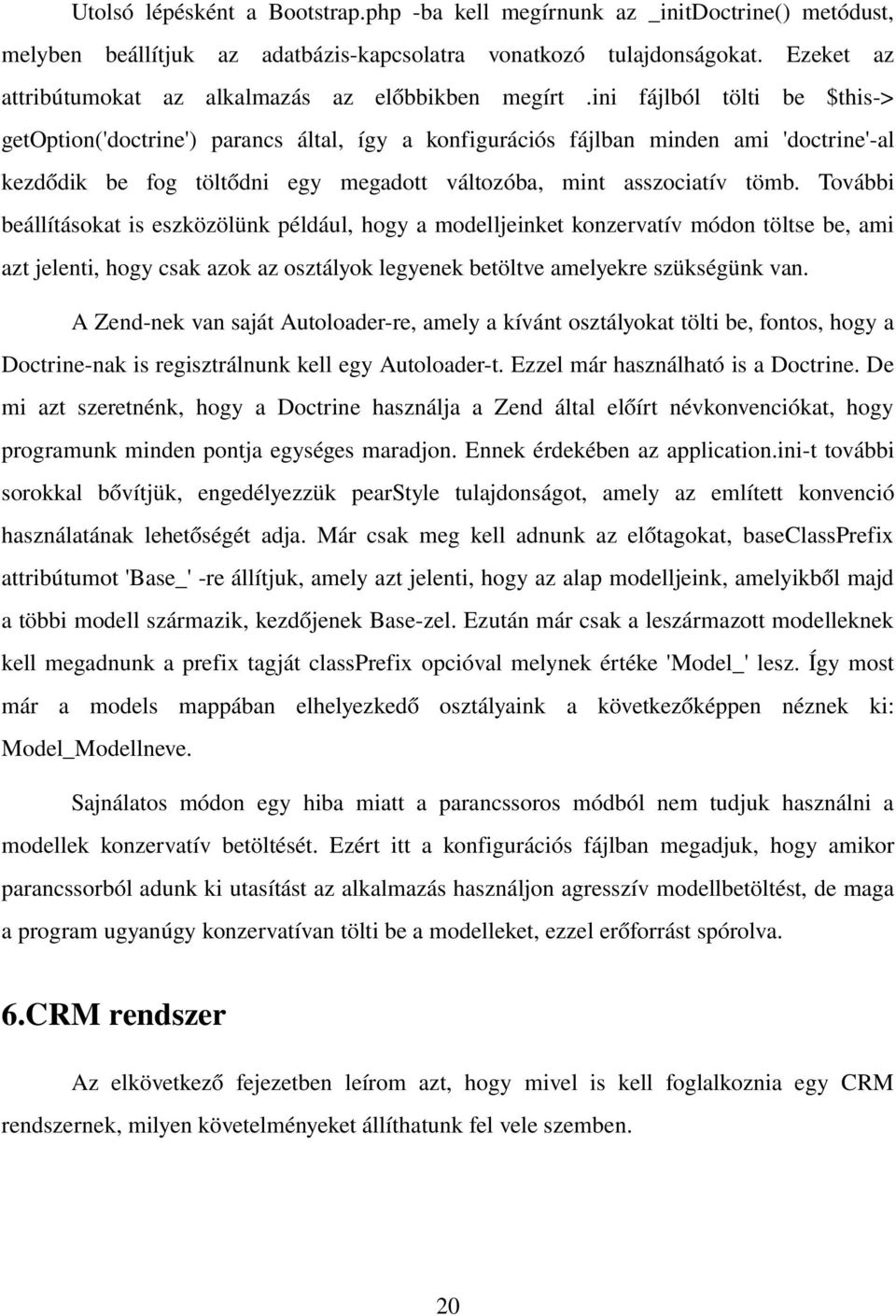 ini fájlból tölti be $this > getoption('doctrine') parancs által, így a konfigurációs fájlban minden ami 'doctrine' al kezdődik be fog töltődni egy megadott változóba, mint asszociatív tömb.