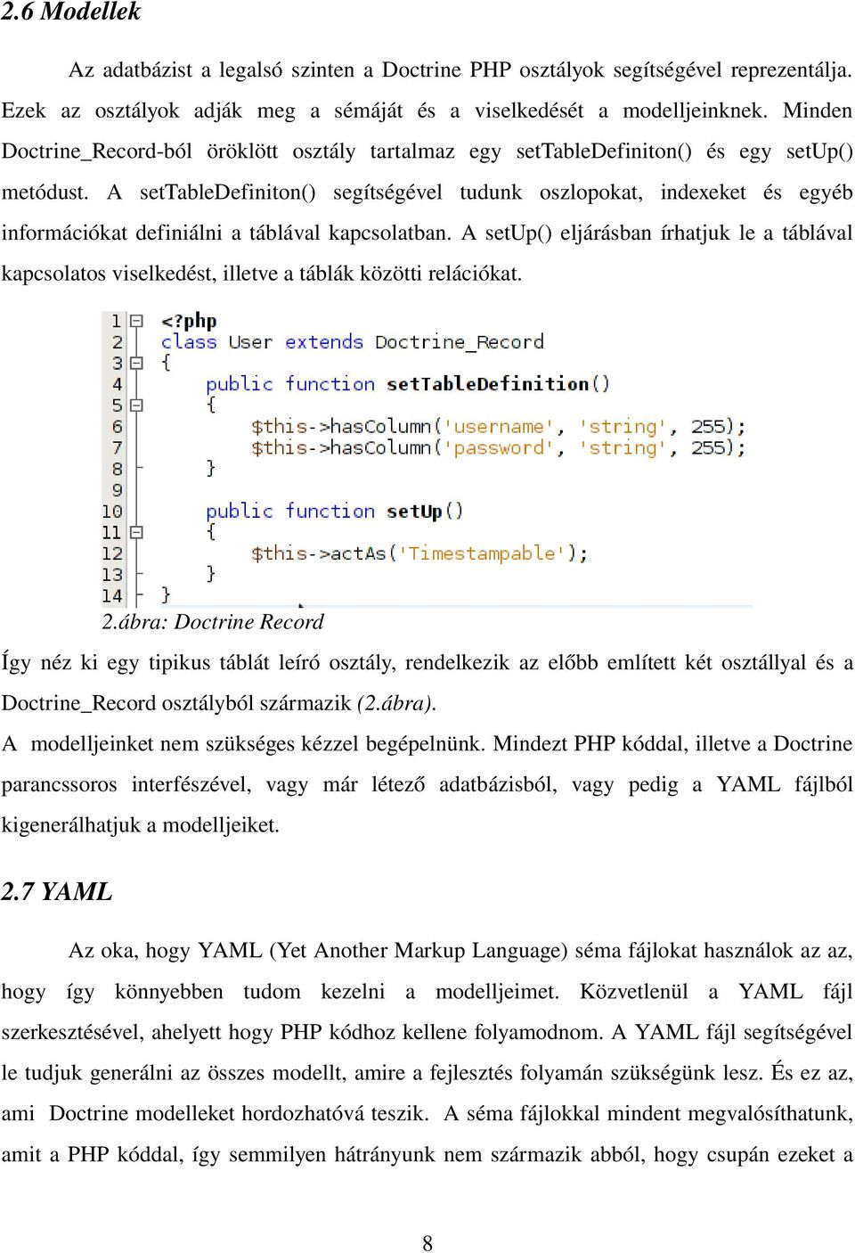 A settabledefiniton() segítségével tudunk oszlopokat, indexeket és egyéb információkat definiálni a táblával kapcsolatban.