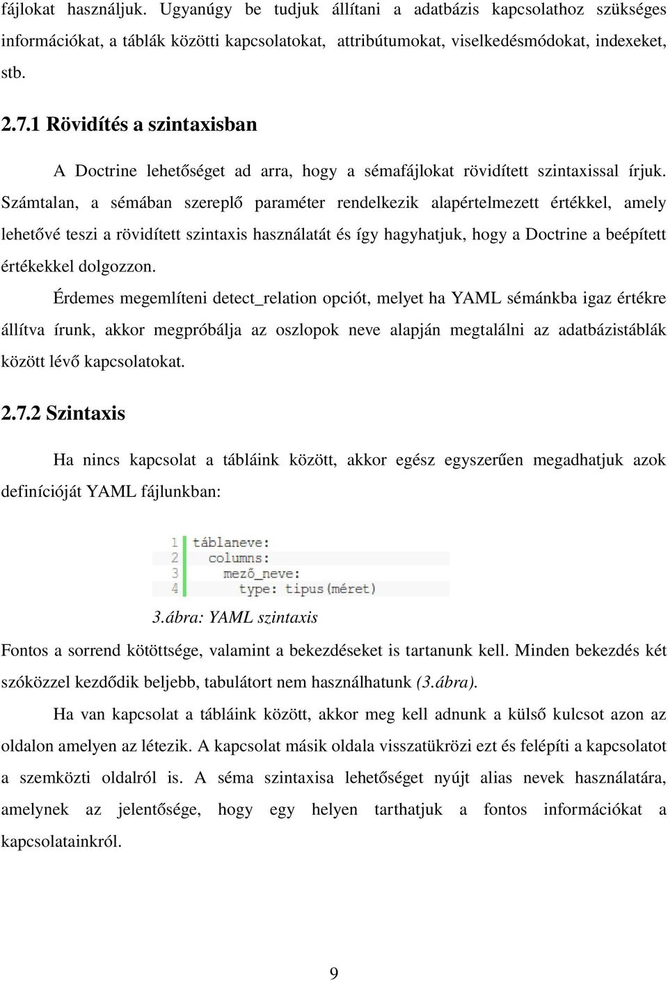 Számtalan, a sémában szereplő paraméter rendelkezik alapértelmezett értékkel, amely lehetővé teszi a rövidített szintaxis használatát és így hagyhatjuk, hogy a Doctrine a beépített értékekkel