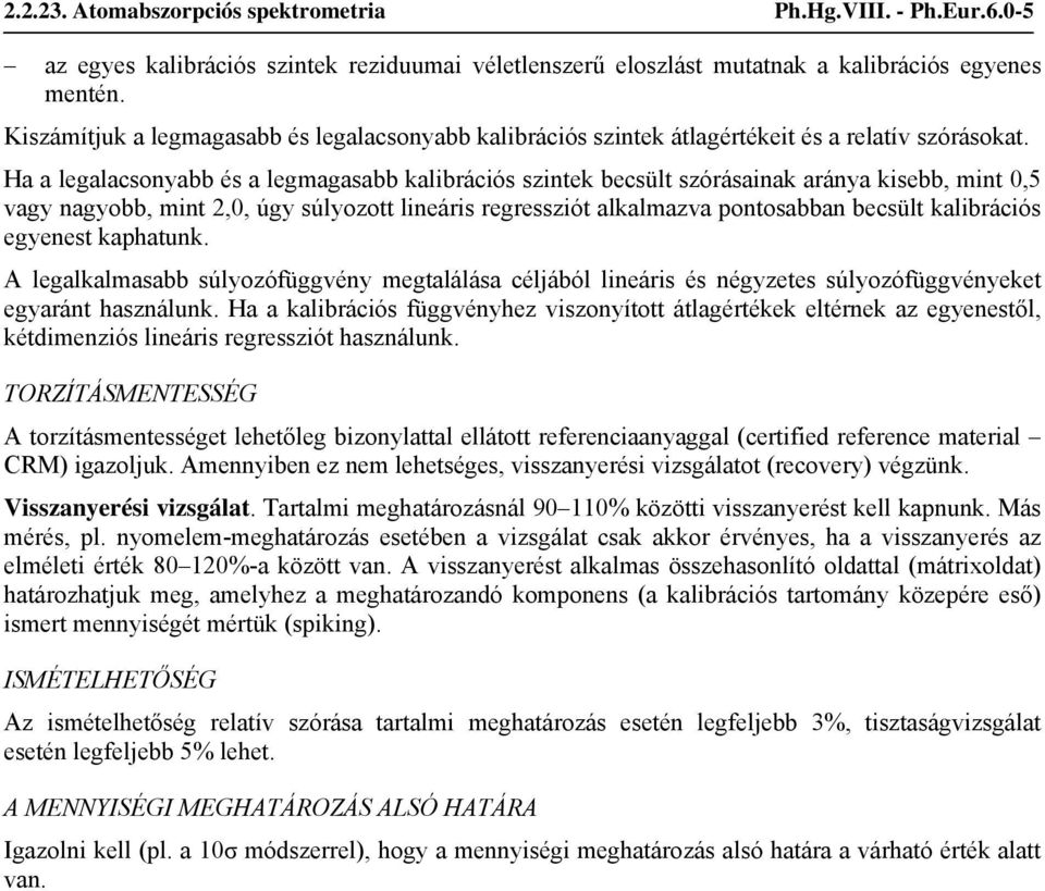 Ha a legalacsonyabb és a legmagasabb kalibrációs szintek becsült szórásainak aránya kisebb, mint 0,5 vagy nagyobb, mint 2,0, úgy súlyozott lineáris regressziót alkalmazva pontosabban becsült